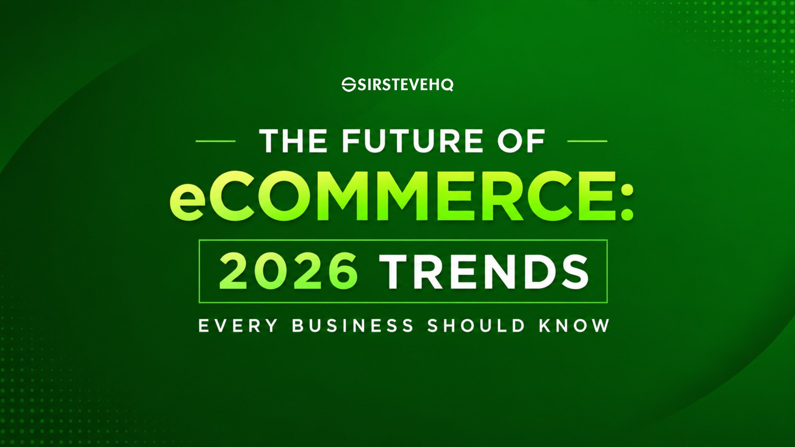 The Future of eCommerce: 2026 Trends Every Business Should Know